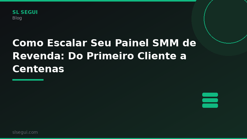 Como Escalar Seu Painel SMM de Revenda: Do Primeiro Cliente a Centenas