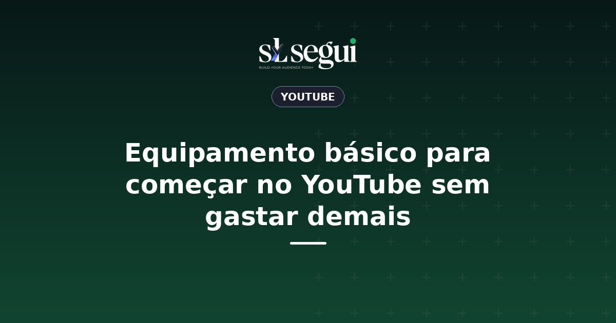 Equipamento básico para começar no YouTube sem gastar demais