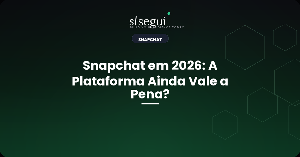 Snapchat em 2026: A Plataforma Ainda Vale a Pena?