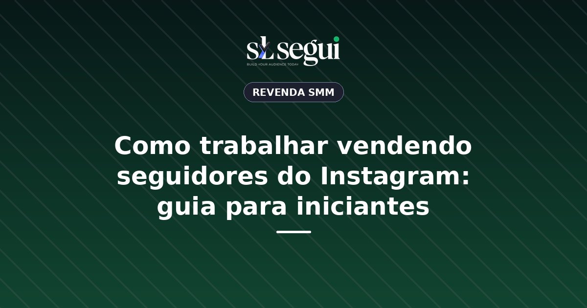 Como trabalhar vendendo seguidores do Instagram: guia para iniciantes