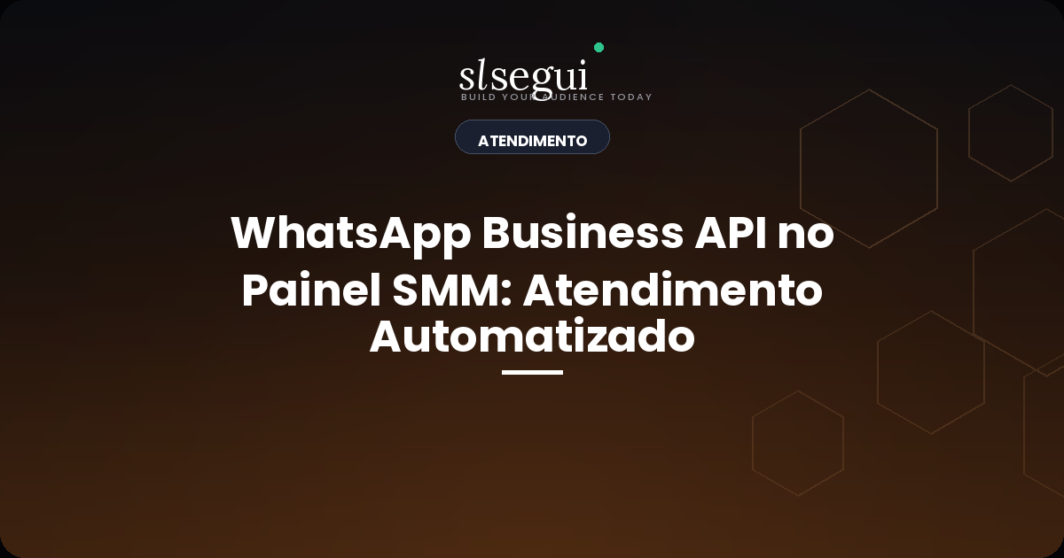 WhatsApp Business API no Painel SMM: Atendimento Automatizado