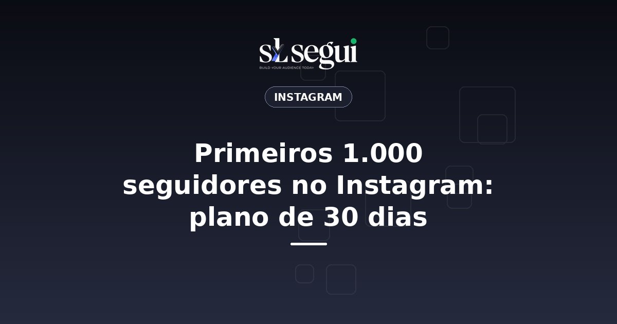 Primeiros 1.000 seguidores no Instagram: plano de 30 dias