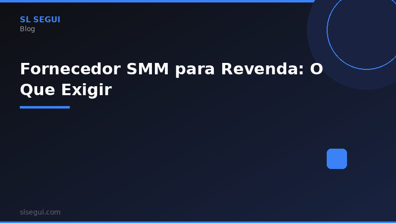 Fornecedor SMM para Revenda: O Que Exigir