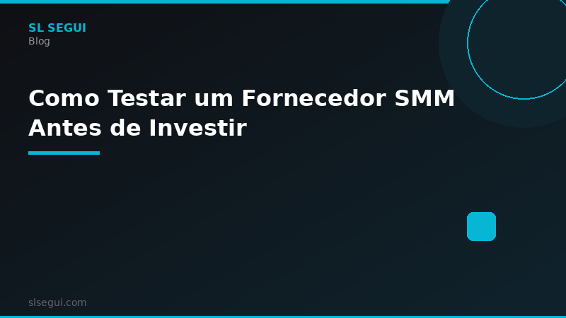 Como Testar um Fornecedor SMM Antes de Investir