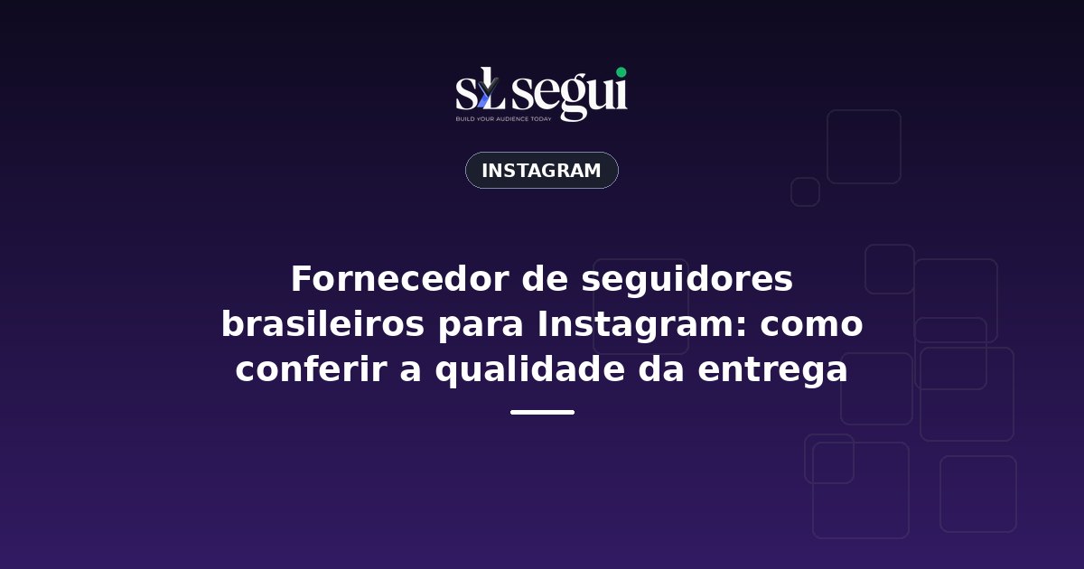 Fornecedor de seguidores brasileiros para Instagram: como conferir a qualidade da entrega