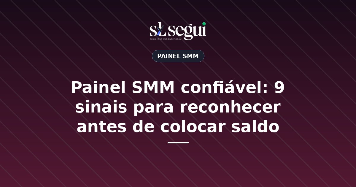 Painel SMM confiável: 9 sinais para reconhecer antes de colocar saldo