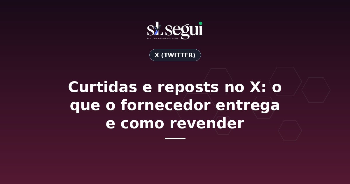 Curtidas e reposts no X: o que o fornecedor entrega e como revender