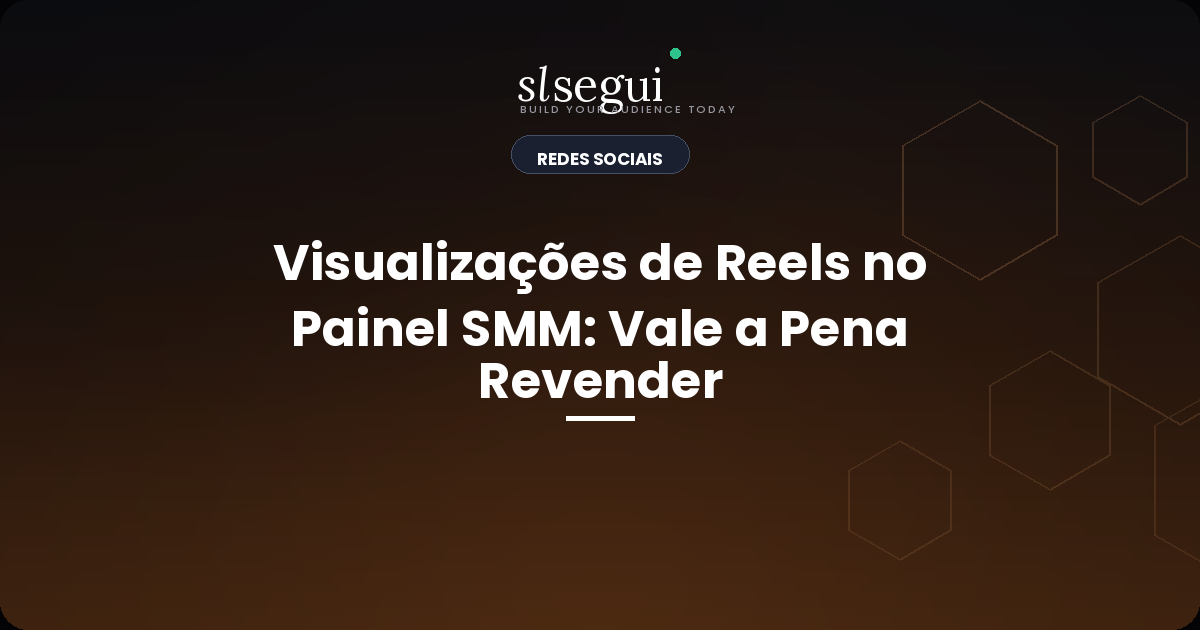 Visualizações de Reels no Painel SMM: Vale a Pena Revender