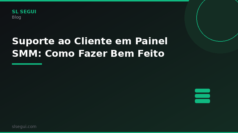 Suporte ao Cliente em Painel SMM: Como Fazer Bem Feito