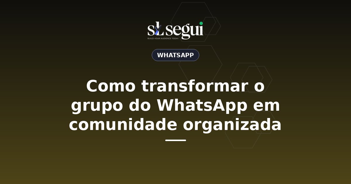 Como transformar o grupo do WhatsApp em comunidade organizada