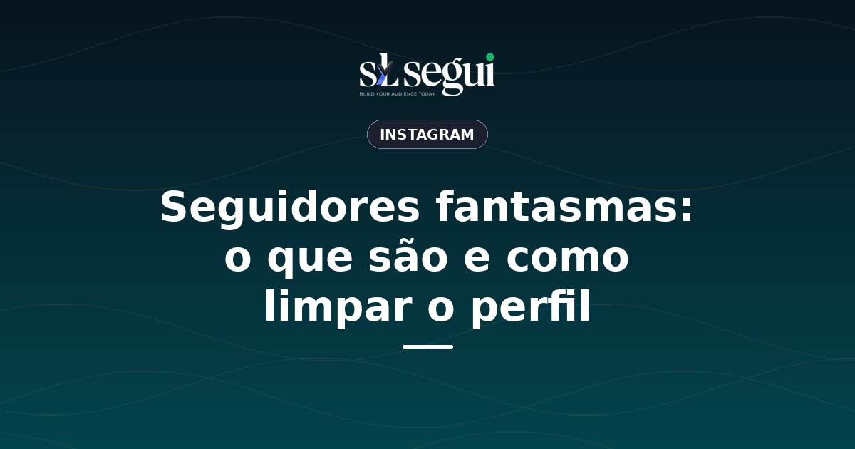 Seguidores fantasmas: o que são e como limpar o perfil
