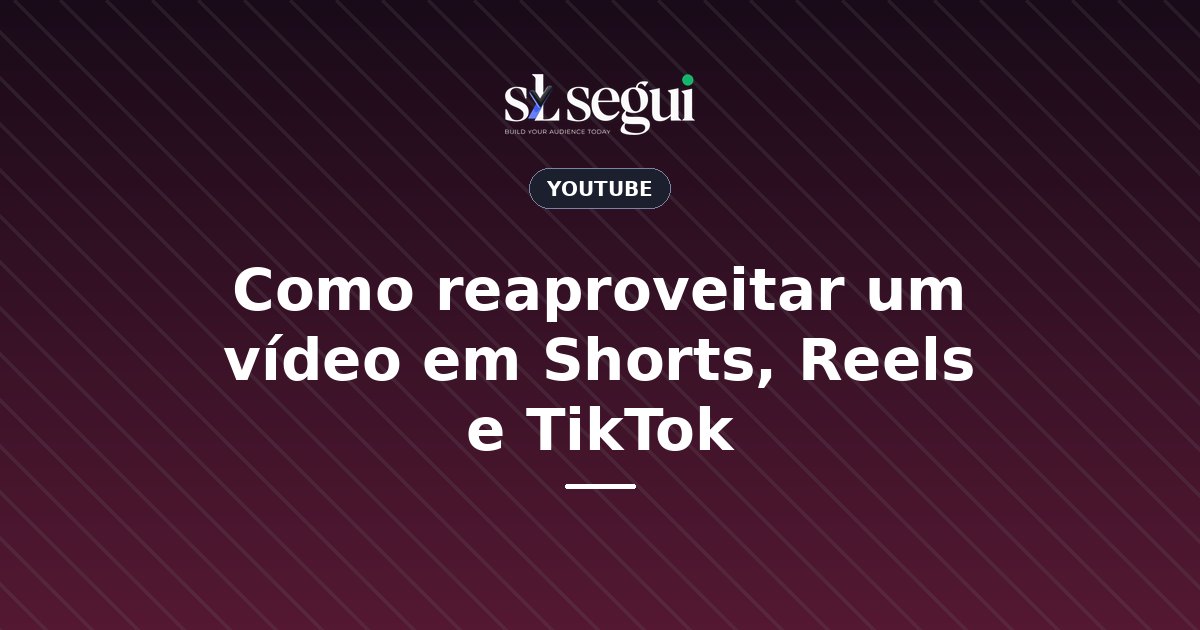 Como reaproveitar um vídeo em Shorts, Reels e TikTok