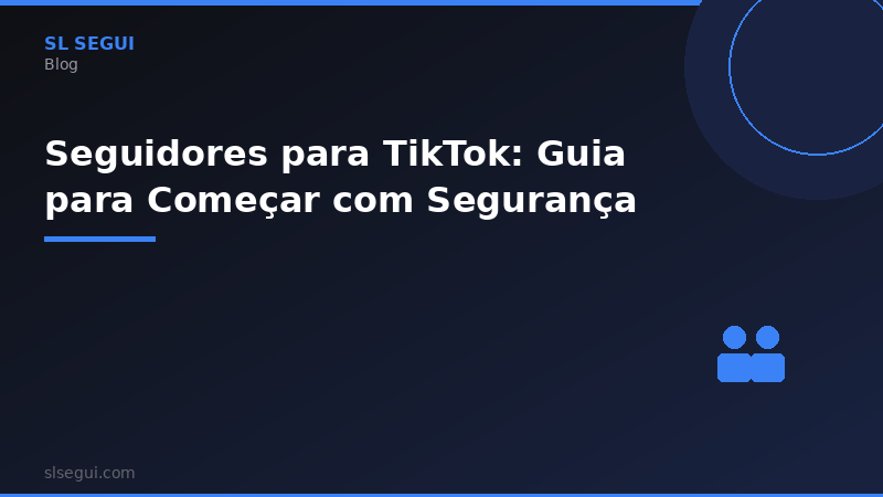 Seguidores para TikTok: Guia para Começar com Segurança