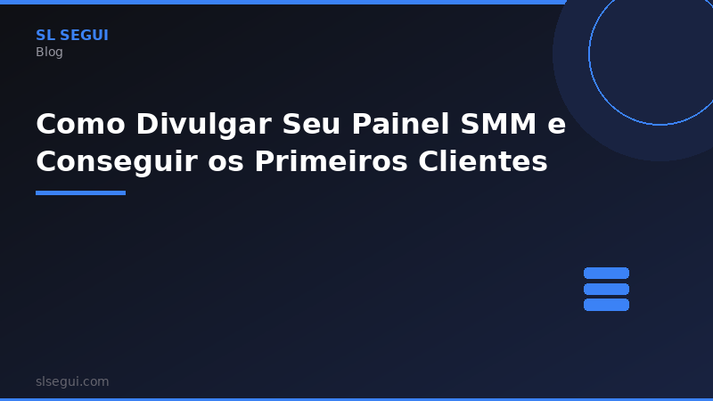 Como Divulgar Seu Painel SMM e Conseguir os Primeiros Clientes