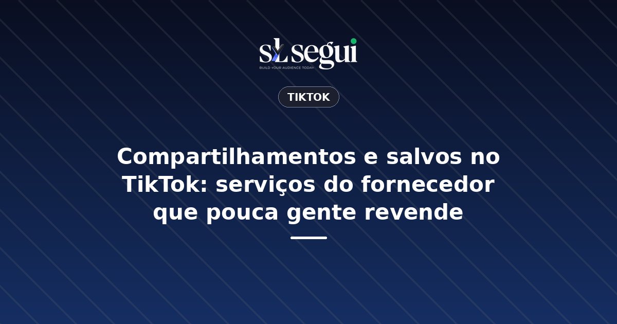 Compartilhamentos e salvos no TikTok: serviços do fornecedor que pouca gente revende