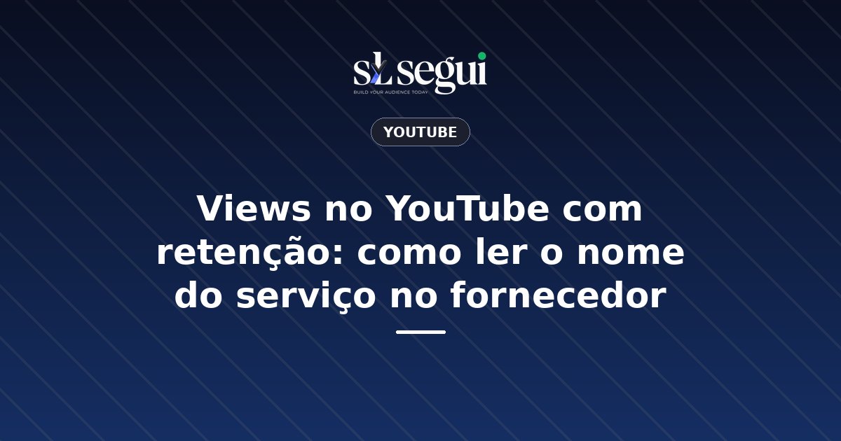 Views no YouTube com retenção: como ler o nome do serviço no fornecedor