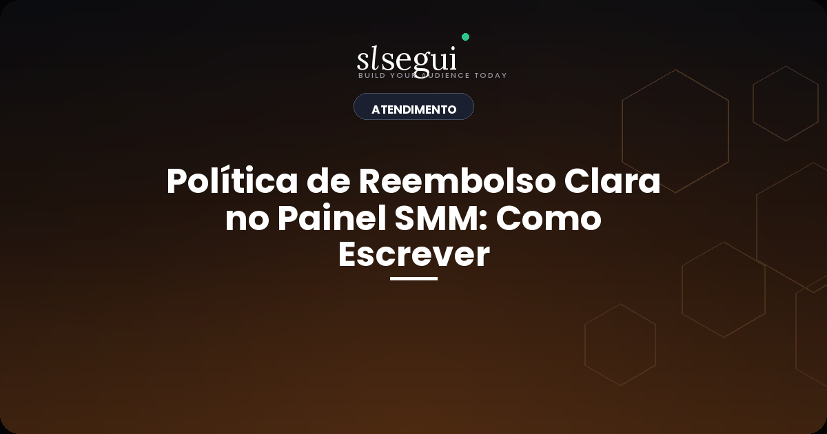 Política de Reembolso Clara no Painel SMM: Como Escrever