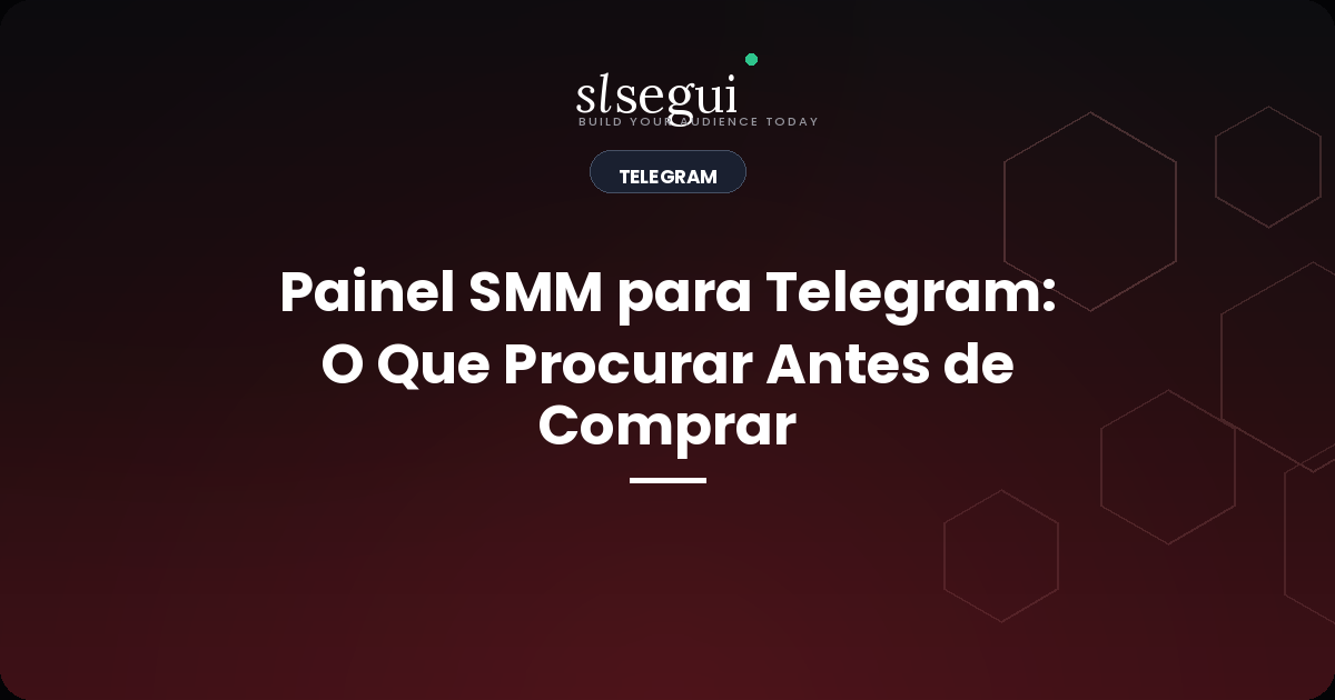 Painel SMM para Telegram: O Que Procurar Antes de Comprar