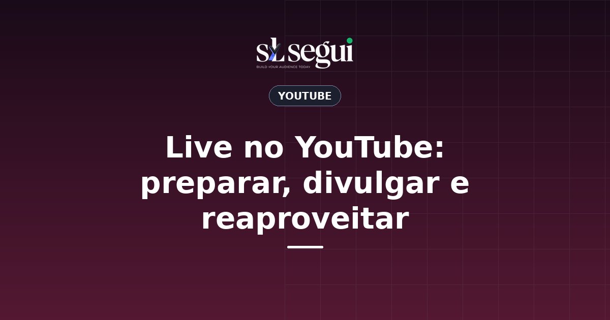 Live no YouTube: preparar, divulgar e reaproveitar