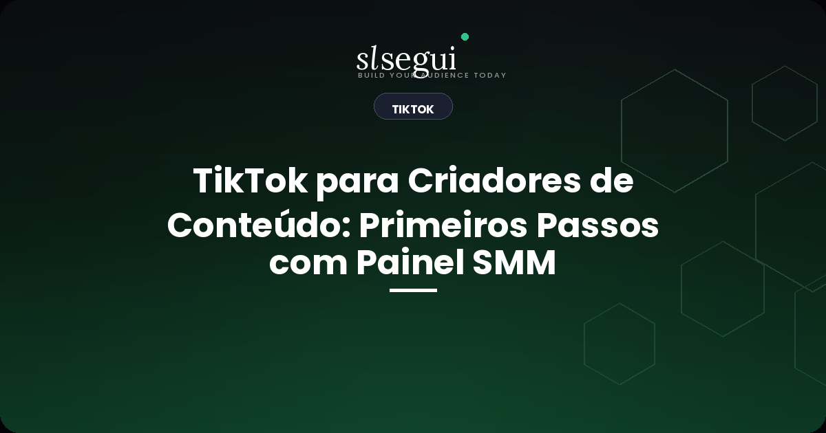 TikTok para Criadores de Conteúdo: Primeiros Passos com Painel SMM