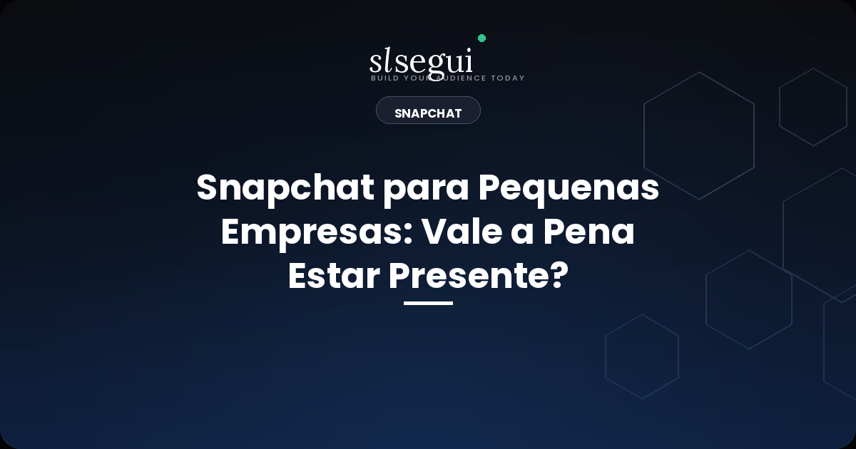 Snapchat para Pequenas Empresas: Vale a Pena Estar Presente?