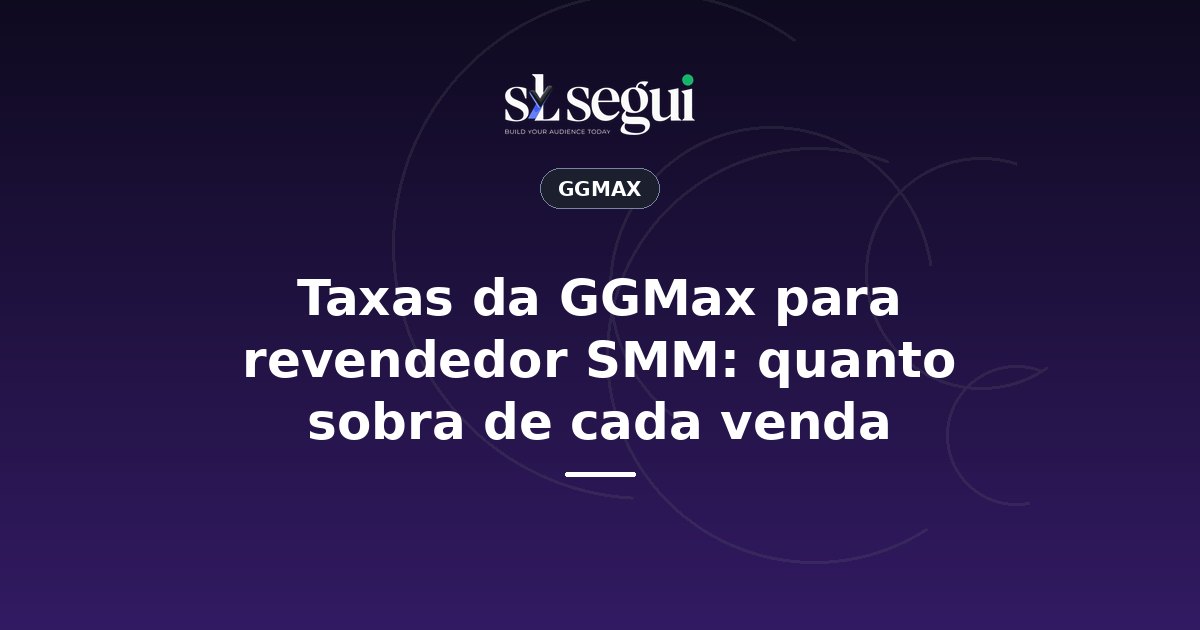 Taxas da GGMax para revendedor SMM: quanto sobra de cada venda