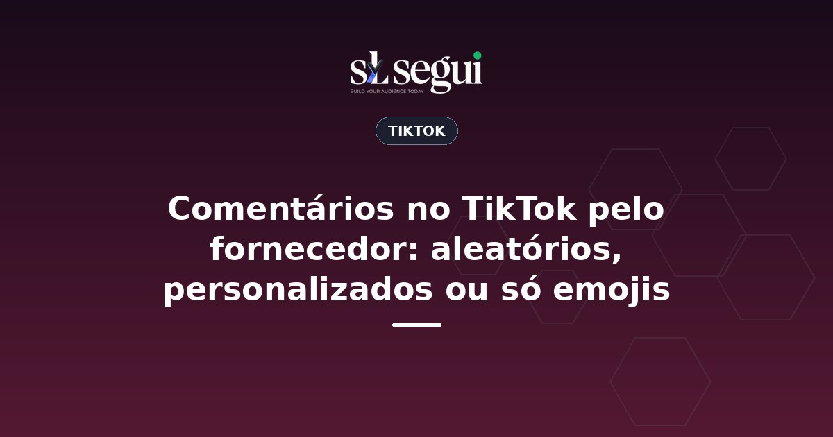 Comentários no TikTok pelo fornecedor: aleatórios, personalizados ou só emojis