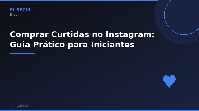 Comprar Curtidas no Instagram: Guia Prático para Iniciantes