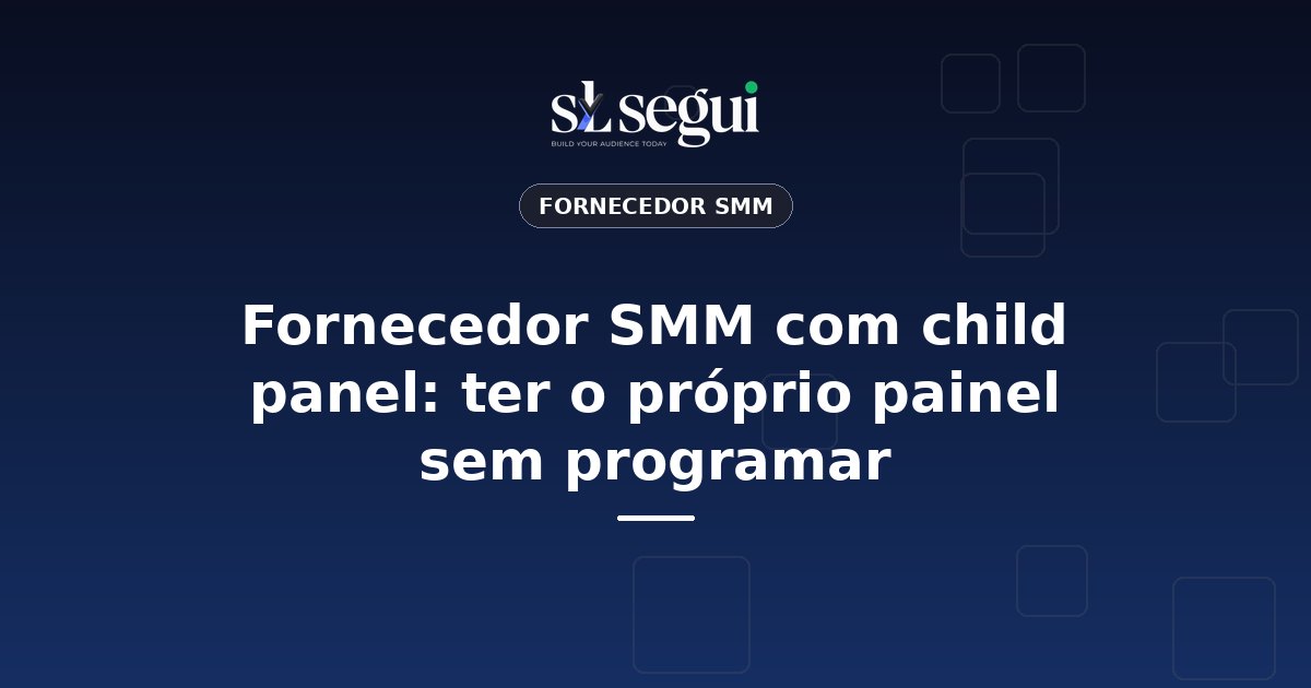 Fornecedor SMM com child panel: ter o próprio painel sem programar