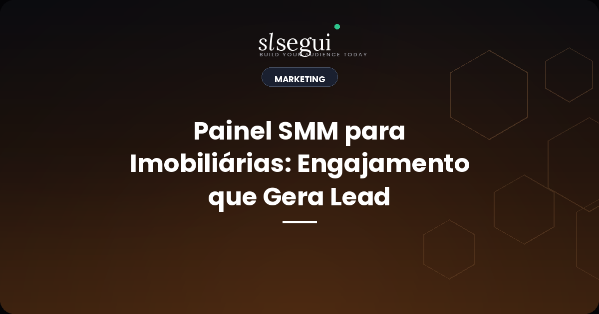 Painel SMM para Imobiliárias: Engajamento que Gera Lead