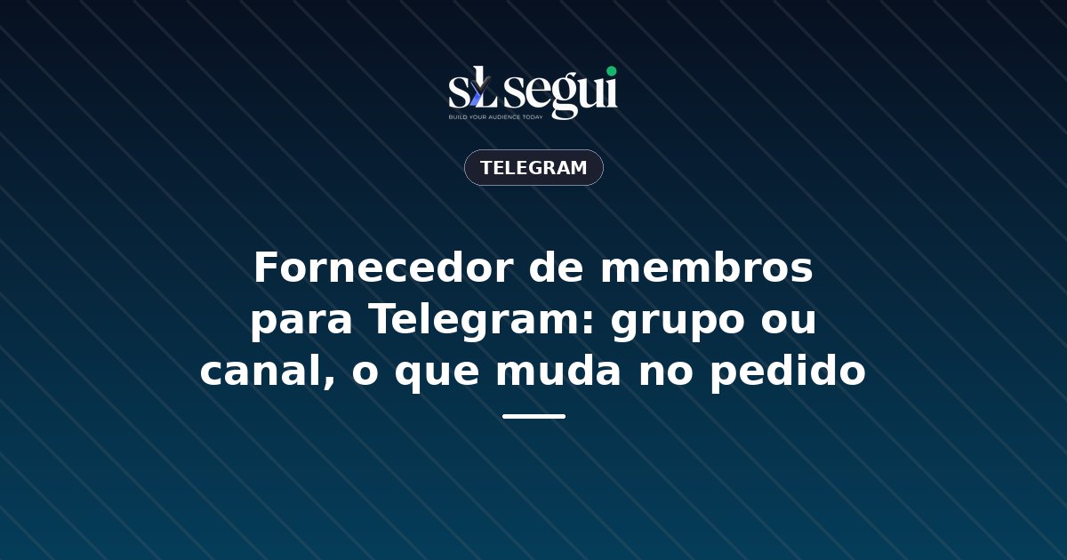 Fornecedor de membros para Telegram: grupo ou canal, o que muda no pedido