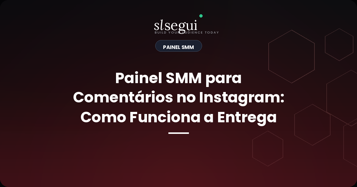 Painel SMM para Comentários no Instagram: Como Funciona a Entrega