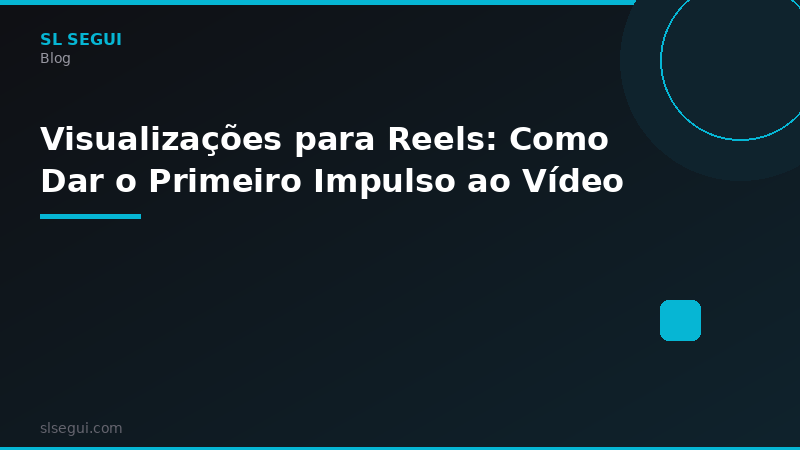 Visualizações para Reels: Como Dar o Primeiro Impulso ao Vídeo
