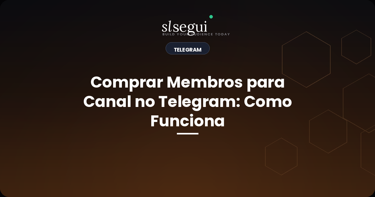 Comprar Membros para Canal no Telegram: Como Funciona