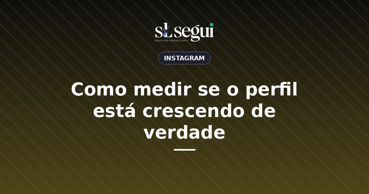 Como medir se o perfil está crescendo de verdade
