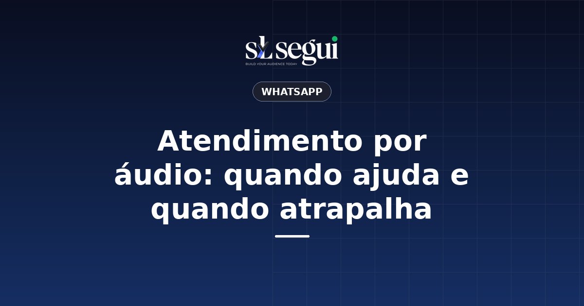 Atendimento por áudio: quando ajuda e quando atrapalha