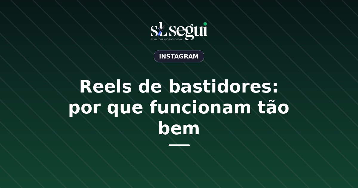 Reels de bastidores: por que funcionam tão bem