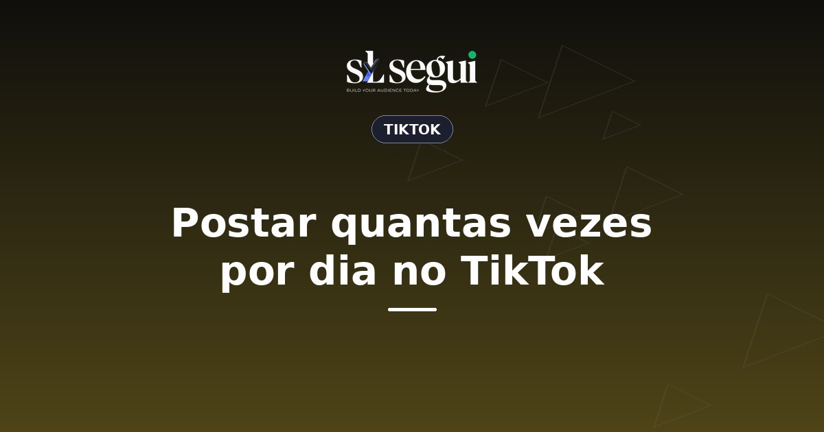 Postar quantas vezes por dia no TikTok