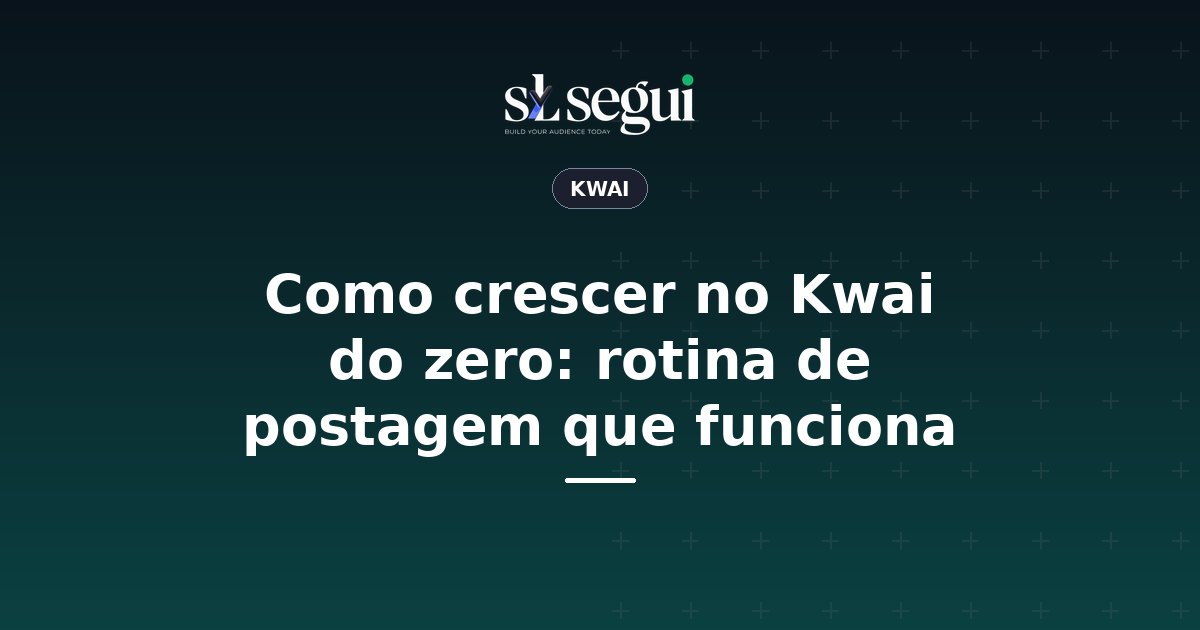 Como crescer no Kwai do zero: rotina de postagem que funciona