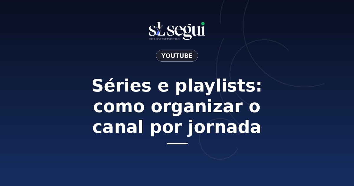 Séries e playlists: como organizar o canal por jornada