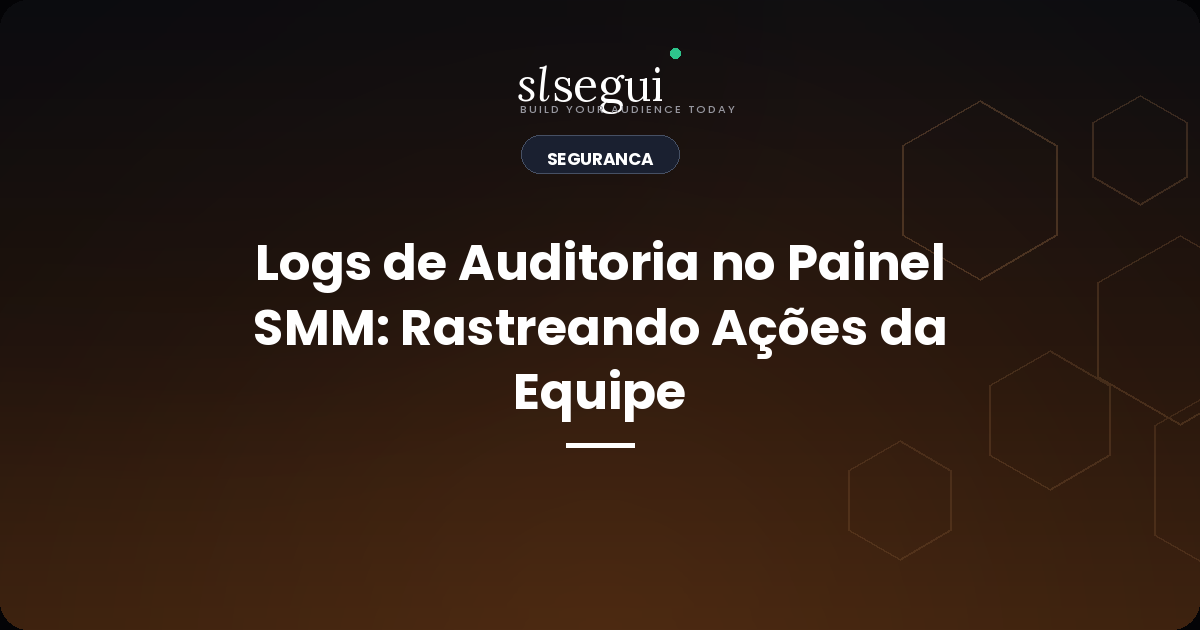 Logs de Auditoria no Painel SMM: Rastreando Ações da Equipe