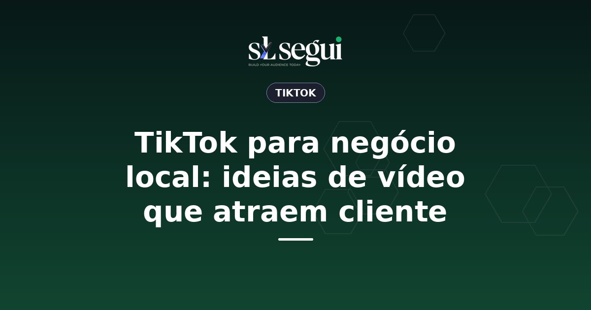 TikTok para negócio local: ideias de vídeo que atraem cliente