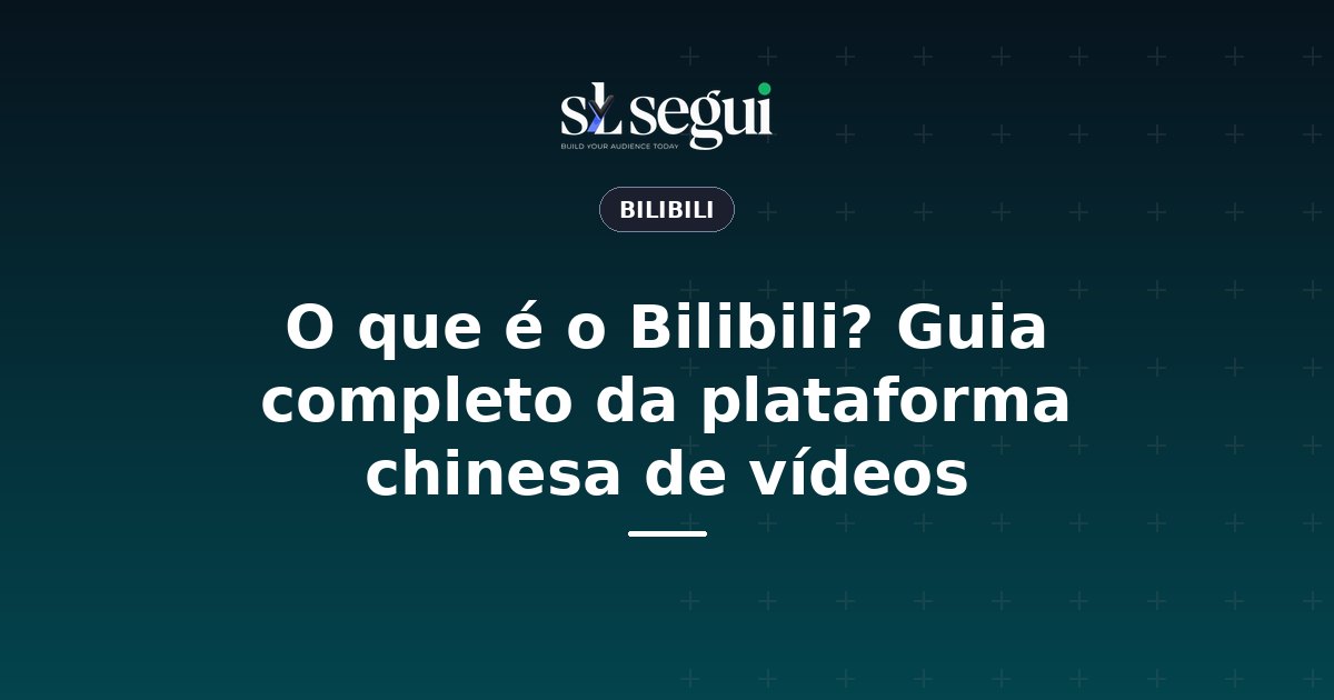 O que é o Bilibili? Guia completo da plataforma chinesa de vídeos
