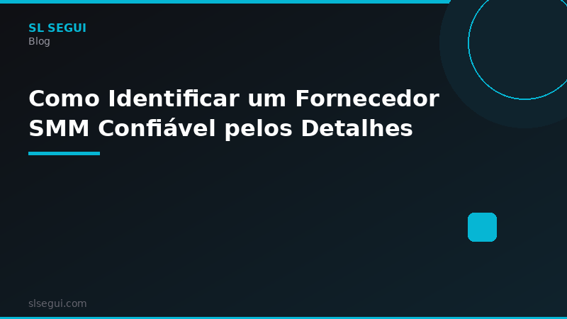 Como Identificar um Fornecedor SMM Confiável pelos Detalhes