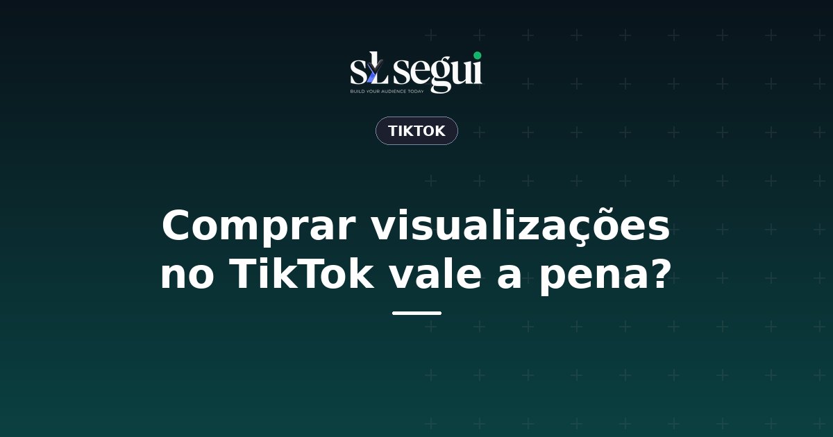 Comprar visualizações no TikTok vale a pena?