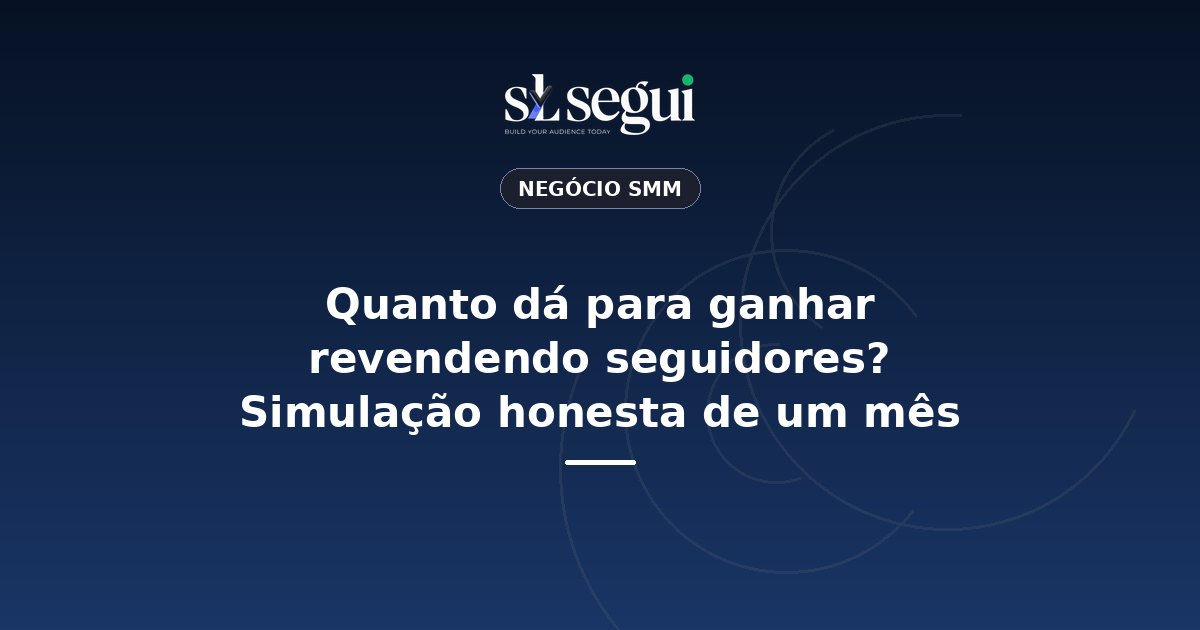 Quanto dá para ganhar revendendo seguidores? Simulação honesta de um mês
