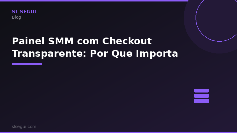 Painel SMM com Checkout Transparente: Por Que Importa