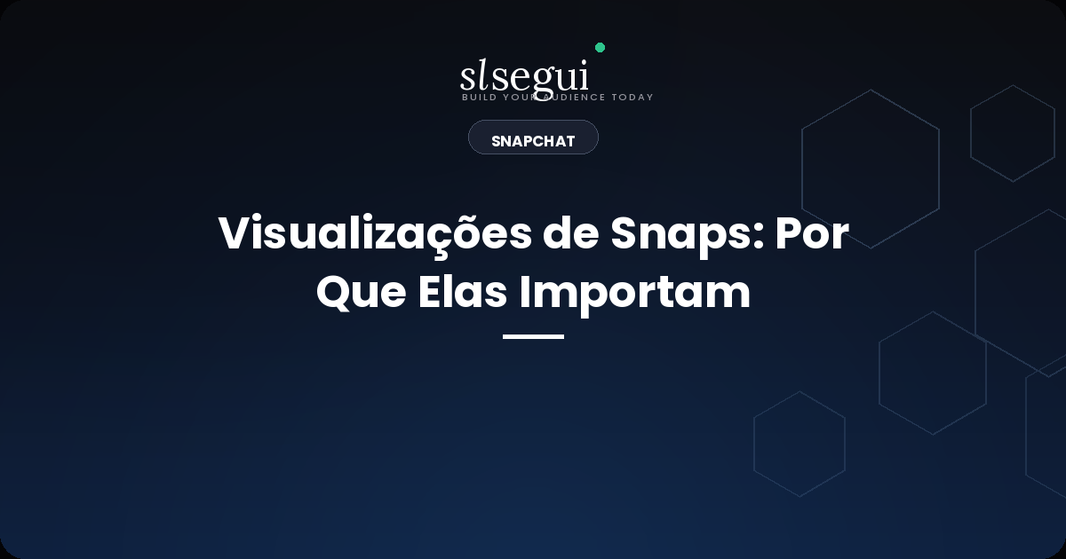 Visualizações de Snaps: Por Que Elas Importam