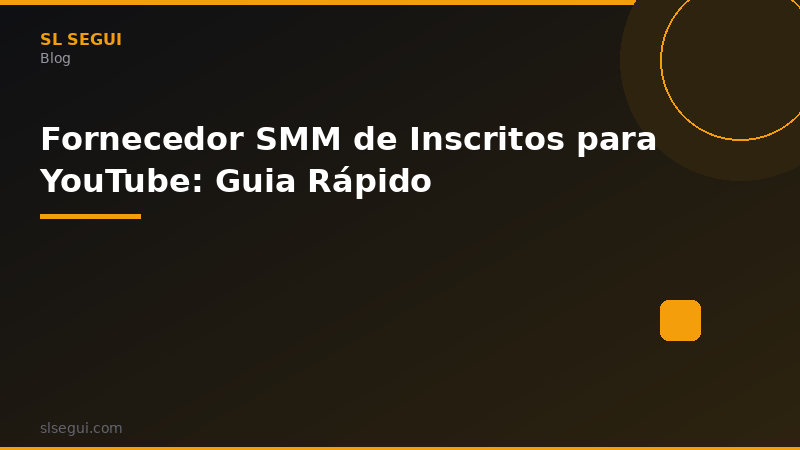 Fornecedor SMM de Inscritos para YouTube: Guia Rápido