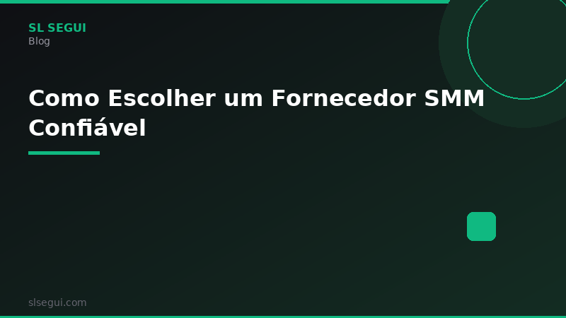 Como Escolher um Fornecedor SMM Confiável